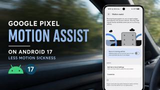 Ai rău de mașină când folosești telefonul? Google începe să activeze Motion Assist pe Pixel