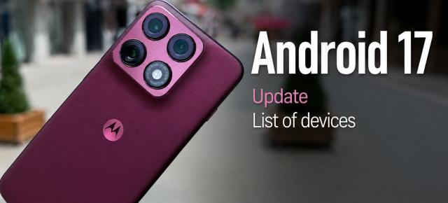 Motorola începe actualizarea la Android 17 pentru peste 50 de telefoane; Lista are și câteva absențe surprinzătoare