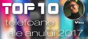 Top 10 telefoane ale anului 2017 (Vicu Țurcan): prețuri ridicate și margini subțiate