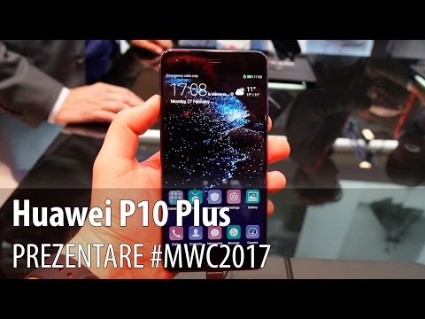 Huawei P10 Plus - Prezentare hands-on de la #MWC2017 din Barcelona