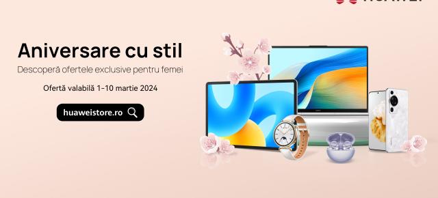 HUAWEI Store a pregătit oferte speciale de Ziua Femeii; Iată ce cadouri poți face persoanei iubite în perioada 1 - 10 martie