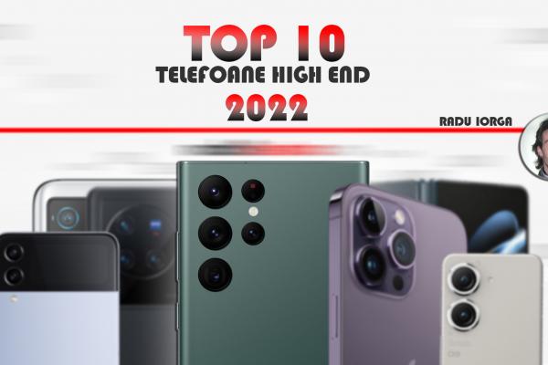 Top 10 telefoane high-end pe anul 2022 în viziunea lui Radu Iorga: bătălia cameraphone-urilor şi a telefoanelor MARI