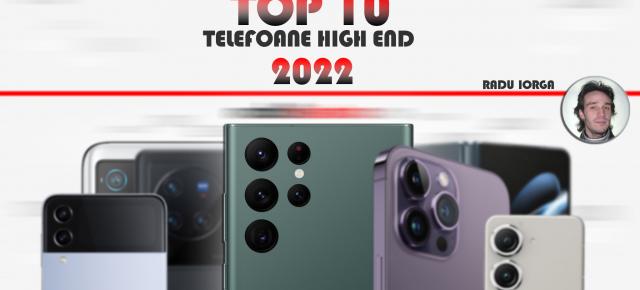 Top 10 telefoane high-end pe anul 2022 în viziunea lui Radu Iorga: bătălia cameraphone-urilor şi a telefoanelor MARI