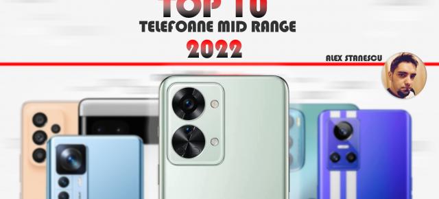 Top 10 telefoane midrange pe anul 2022 în viziunea lui Alex Stănescu: înlocuitoarele de flagship fac Super Macro, au stabilizare excelentă... luminiţe!